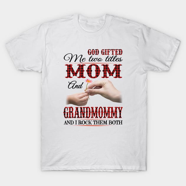 Vintage God Gifted Me Two Titles Mom And Grandmommy Wildflower Hands Flower Happy Mothers Day T-Shirt by KIMIKA